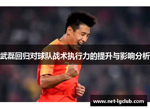武磊回归对球队战术执行力的提升与影响分析