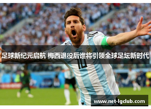 足球新纪元启航 梅西退役后谁将引领全球足坛新时代