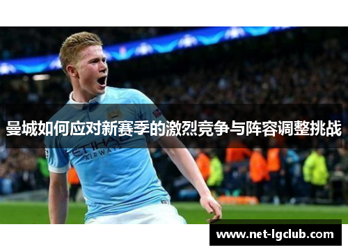 曼城如何应对新赛季的激烈竞争与阵容调整挑战