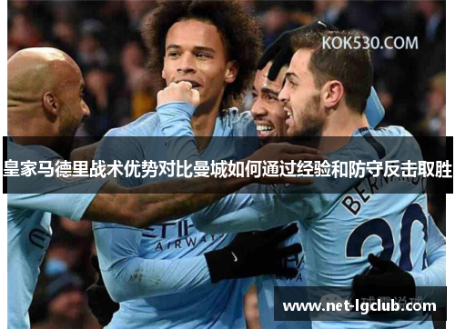 皇家马德里战术优势对比曼城如何通过经验和防守反击取胜