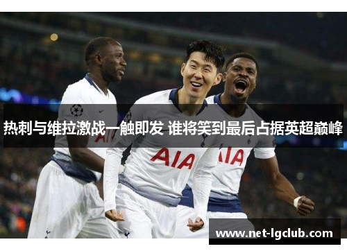 热刺与维拉激战一触即发 谁将笑到最后占据英超巅峰