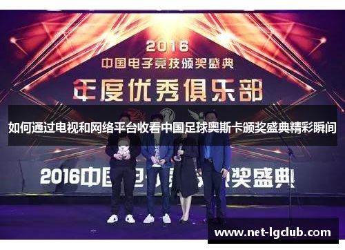 如何通过电视和网络平台收看中国足球奥斯卡颁奖盛典精彩瞬间