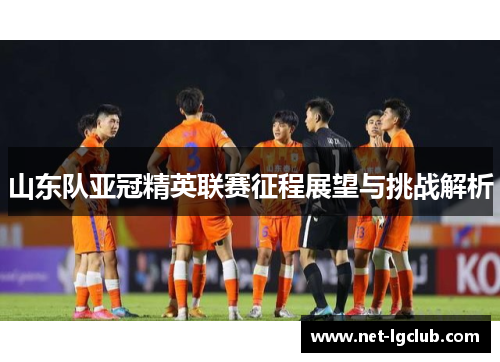 山东队亚冠精英联赛征程展望与挑战解析