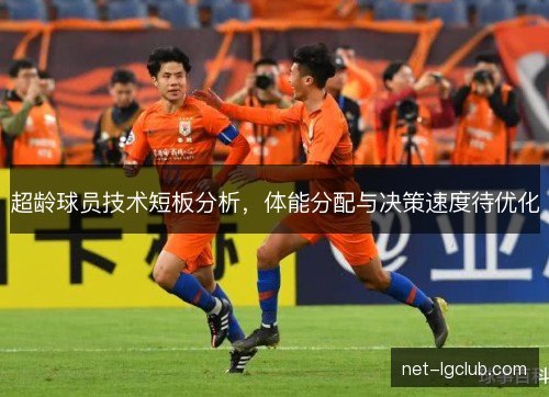 超龄球员技术短板分析，体能分配与决策速度待优化